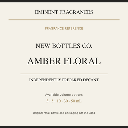 New Bottles Co. Amber Floral — independently prepared Eminent Fragrances decant. Original retail bottle not included.