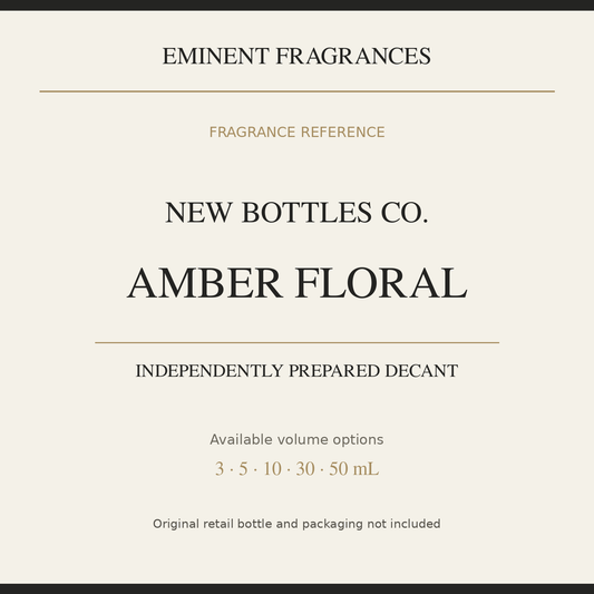 New Bottles Co. Amber Floral — independently prepared Eminent Fragrances decant. Original retail bottle not included.
