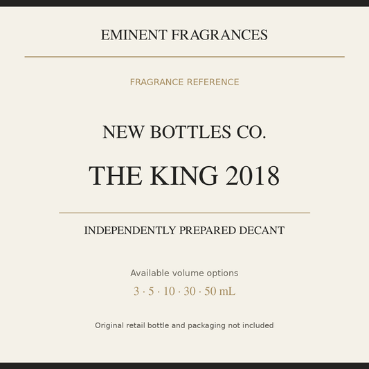 New Bottles Co. The King 2018 — independently prepared Eminent Fragrances decant. Original retail bottle not included.